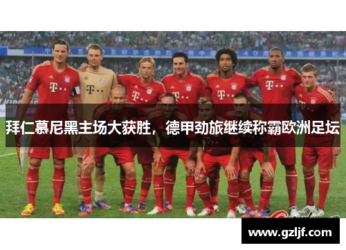 拜仁慕尼黑主场大获胜，德甲劲旅继续称霸欧洲足坛