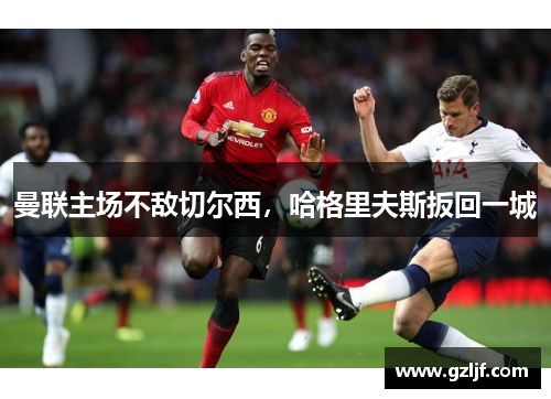 曼联主场不敌切尔西，哈格里夫斯扳回一城