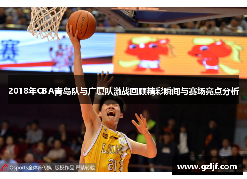 2018年CBA青岛队与广厦队激战回顾精彩瞬间与赛场亮点分析