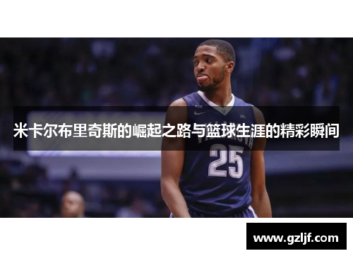 米卡尔布里奇斯的崛起之路与篮球生涯的精彩瞬间